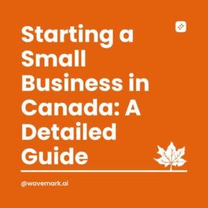 Starting a Small Business in Canada A Detailed Guide
